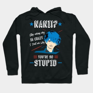 NANI Stop asking why i'm crazy i dont ask you why you're stupid color 4 Hoodie